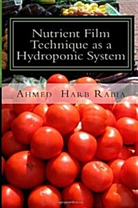 Nutrient Film Technique as a Hydroponic System: A practical guide to grow your own plants easy, healthy, fresh and low cost (Paperback)
