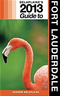 Delaplaines 2013 Guide to Fort Lauderdale (Paperback)