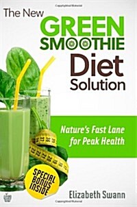 The New Green Smoothie Diet Solution: Natures Fast Lane to Peak Health (Paperback)