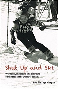 Shut Up and Ski: Wipeouts, shootouts and blowouts on the trail to the Olympic dream (Volume 1) (Paperback)