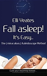 Fall asleep! Its Easy...The (miraculous) Kaleidoscope Method: How to get to sleep, sleep help, cure insomnia and have better sleep (Paperback)
