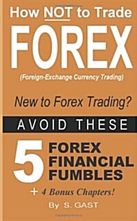 How NOT to Trade Forex - Avoid These 5 Forex Financial Fumbles (Paperback)