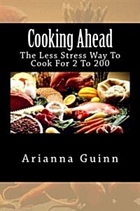 Cooking Ahead: The Less Stress Way to Cook for 2 to 200 (Paperback)