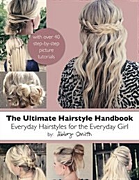 The Ultimate Hairstyle Handbook: Everyday Hairstyles for the Everyday Girl (Paperback)