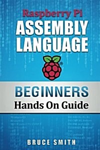 Raspberry Pi Assembly Language Beginners: Hands On Guide (Volume 1) (Paperback, 1st)