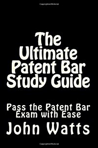 The Ultimate Patent Bar Study Guide: Pass the Patent Bar Exam with Ease (Paperback)