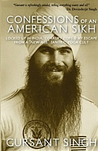 Confessions of an American Sikh: Locked up in India, corrupt cops & my escape from a New Age tantric yoga cult! (Paperback)