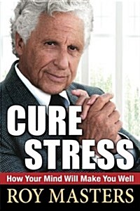 Cure Stress: How Your Mind Will Make You Well (Paperback)