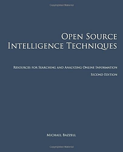 Open Source Intelligence Techniques: Resources for Searching and Analyzing Online Information (Paperback, 2nd)