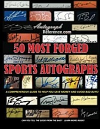 Autograph Reference - 50 Most Forged Sports Autographs: A Comprehensive Comparison Guide to Help You Save Money and Avoid Bad Buys (Paperback, 1st)