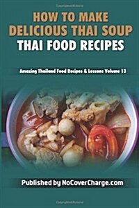 How to Make Delicious Thai Soup: Thai Food Recipes (Paperback)