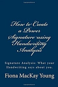 How to Create a Power Signature Using Handwriting Analysis: Signature Analysis: What Your Handwriting Says about You (Paperback)