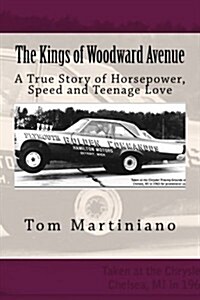 The Kings of Woodward Avenue: A True Story of Horsepower, Speed and Teenage Love (Paperback)