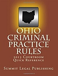 Ohio Criminal Practice Rules Courtroom Quick Reference: 2013 (Paperback)