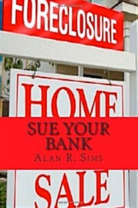 Sue Your Bank: How to Fight Back with Little or No Money, Make Sense of Your H.A.M.P. Nightmare, & Take Back Your Life! (Paperback, 2nd)