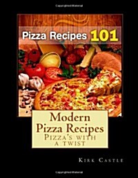 Pizza Recipes 101: Modern Pizza Recipes (Paperback)