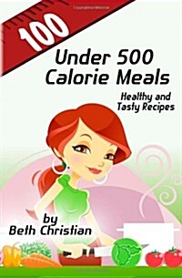 100 Under 500 Calorie Meals: Healthy and Tasty Recipes (Paperback)