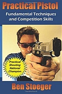 Practical Pistol: Fundamental Techniques and Competition Skills (Paperback)