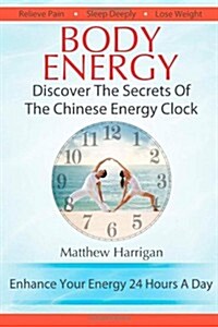Body Energy: Discover the Secrets of the Chinese Body Energy Clock (Paperback)
