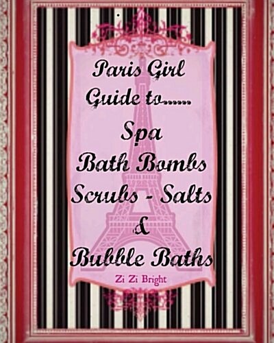 The Paris Spa Guide to Spa Bath Bombs, Scrubs, Salts and Bubble Baths: How to Book for making Bath products (Paperback)
