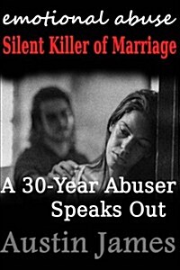 Emotional Abuse Silent Killer of Marriage - A Recovering Abuser Speaks Out (Paperback)