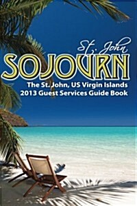 St. John Sojurn: The 2013 St. John, US Virgin Islands Guest Services Guide Book (Paperback, 1st)