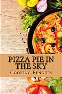 Pizza Pie in the Sky: A Complete Guide to Pizza (Paperback)