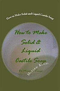 How to Make Solid and Liquid Castile Soap (Paperback)