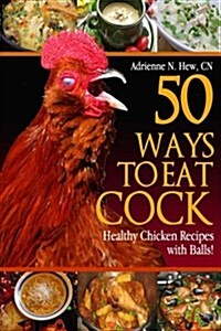 50 Ways to Eat Cock: Healthy Chicken Recipes with Balls! (Paperback)