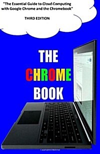 The Chrome Book (Third Edition): The Essential Guide to Cloud Computing with Google Chrome and the Chromebook (Paperback)