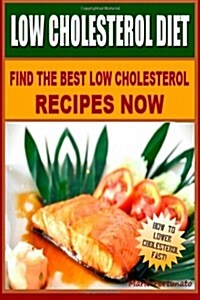 Low Cholesterol Diet: Find the Best Low Cholesterol Recipes Now and How to Lower Cholesterol Fast (Paperback)