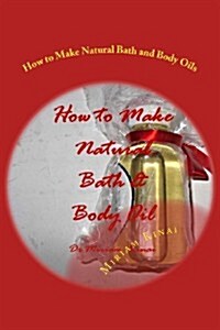 How to Make Natural Bath and Body Oils (Paperback)