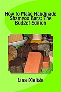 How to Make Handmade Shampoo Bars: The Budget Edition (Paperback)