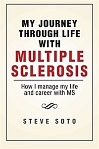 My Journey Through Life with Multiple Sclerosis: How I Managed My Life and Career with MS (Paperback)