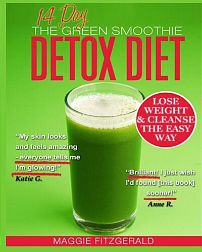 The 14 Day Green Smoothie Detox Diet: Achieve Better Health and Weight Loss Through Cleansing - Recipes and Diet Plan for Every Body (Paperback)