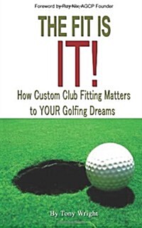 The Fit Is It!!: How Custom Club Fitting Matters  To YOUR Golfing Dreams (Paperback)