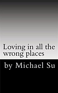 Loving in all the wrong places (Paperback, 1st)