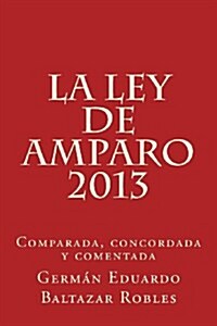 La Ley de Amparo 2013: comparada, concordada y comentada (Spanish Edition) (Paperback)