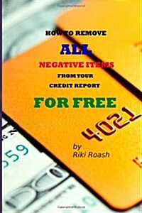 How to Remove All Negative Items from Your Credit Report: Do It Yourself Guide to Dramatically Increase Your Credit Rating (Paperback)