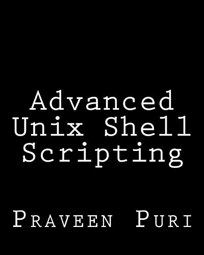 Advanced Unix Shell Scripting: How to Reduce Your Labor and Increase Your Effectiveness Through Mastery of Unix Shell Scripting and awk Programming (Paperback)