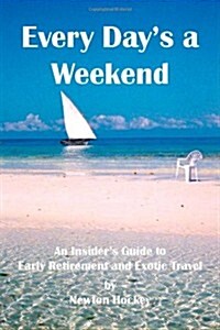 Every Days a Weekend: An Insiders Guide to Early Retirement and Exotic Travel (Paperback)