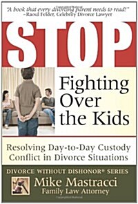 Stop Fighting Over the Kids: Resolving Day-To-Day Custody Conflict in Divorce Situations (Paperback)