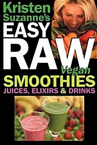 Kristen Suzannes Easy Raw Vegan Smoothies, Juices, Elixirs & Drinks: The Definitive Raw Fooders Book of Beverage Recipes for Boosting Energy, Gettin (Paperback)