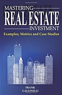 Mastering Real Estate Investment: Examples, Metrics and Case Studies (Paperback)