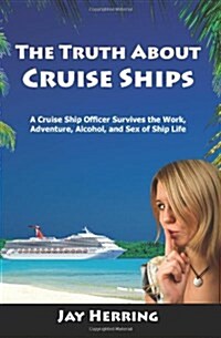 The Truth about Cruise Ships: A Cruise Ship Officer Survives the Work, Adventure, Alcohol, and Sex of Ship Life (Paperback, 3)
