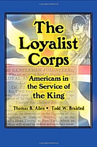 The Loyalist Corps: Americans in Service to the King (Paperback)