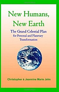 New Humans, New Earth: The Grand Celestrial Plan for Personal and Planetary Transformation (Paperback)