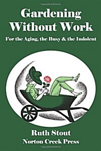 Gardening Without Work: For the Aging, the Busy & the Indolent (Paperback)