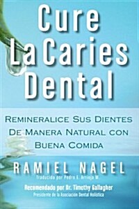 Cure La Caries Dental: Remineralice Las Caries y Repare Sus Dientes Naturalmente Con Buena Comida (Paperback)