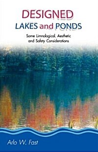 Designed Lakes and Ponds: Some Limnological, Aesthetic and Safety Considerations; A Guide to Designing, Constructing and Managing the Limnology (Paperback)